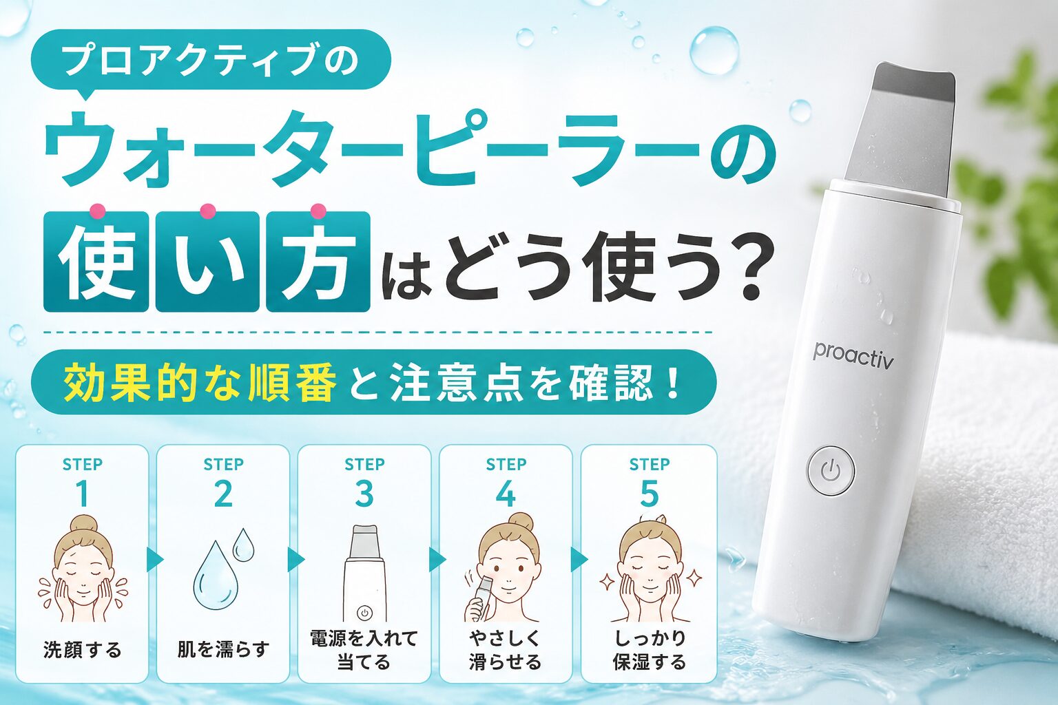 プロアクティブのウォーターピーラーの使い方はどう使う？ 効果的な順番と注意点を確認！